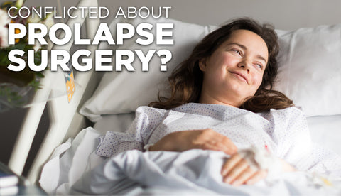 Conflicted About Prolapse Surgery?
